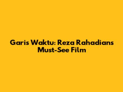 Garis Waktu: Reza Rahadian's Must-See Film