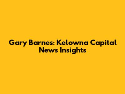 Gary Barnes: Kelowna Capital News Insights
