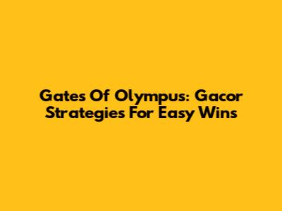 Gates Of Olympus: Gacor Strategies For Easy Wins