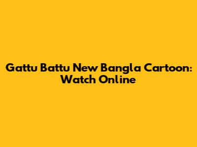 Gattu Battu New Bangla Cartoon: Watch Online