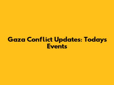 Gaza Conflict Updates: Today's Events