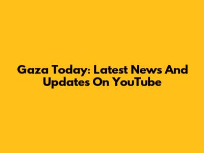 Gaza Today: Latest News And Updates On YouTube