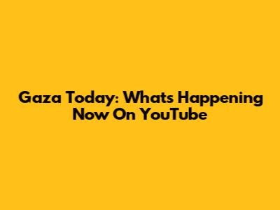 Gaza Today: What's Happening Now On YouTube