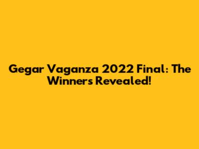 Gegar Vaganza 2022 Final: The Winners Revealed!