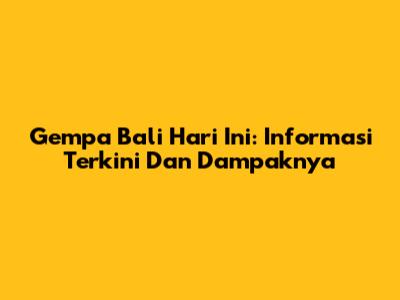 Gempa Bali Hari Ini: Informasi Terkini Dan Dampaknya