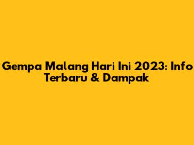 Gempa Malang Hari Ini 2023: Info Terbaru & Dampak
