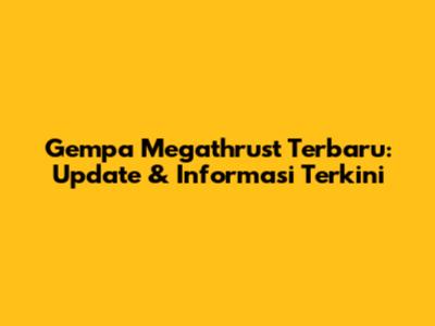Gempa Megathrust Terbaru: Update & Informasi Terkini