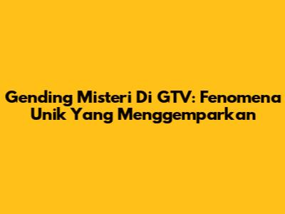 Gending Misteri Di GTV: Fenomena Unik Yang Menggemparkan