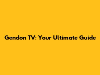 Gendon TV: Your Ultimate Guide