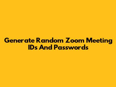 Generate Random Zoom Meeting IDs And Passwords