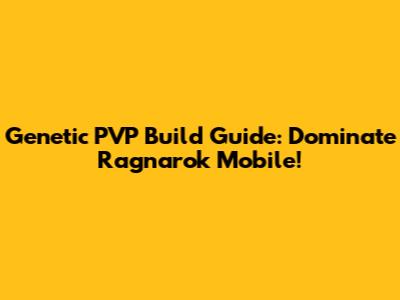 Genetic PVP Build Guide: Dominate Ragnarok Mobile!