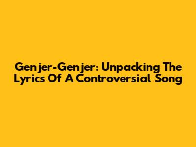 Genjer-Genjer: Unpacking The Lyrics Of A Controversial Song