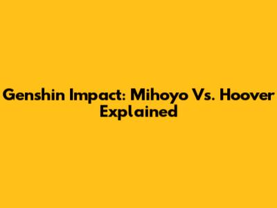 Genshin Impact: Mihoyo Vs. Hoover Explained