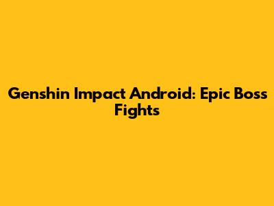 Genshin Impact Android: Epic Boss Fights