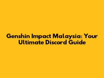 Genshin Impact Malaysia: Your Ultimate Discord Guide