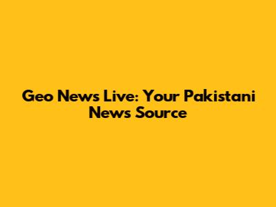 Geo News Live: Your Pakistani News Source