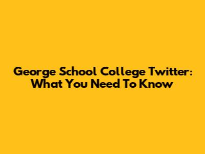 George School College Twitter: What You Need To Know