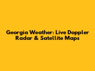Georgia Weather: Live Doppler Radar & Satellite Maps