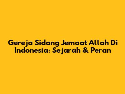 Gereja Sidang Jemaat Allah Di Indonesia: Sejarah & Peran