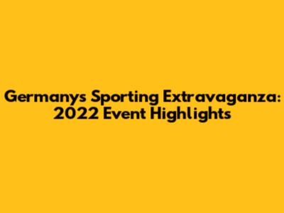 Germany's Sporting Extravaganza: 2022 Event Highlights