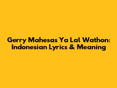Gerry Mahesa's Ya Lal Wathon: Indonesian Lyrics & Meaning