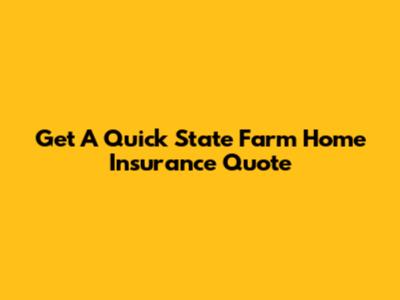 Get A Quick State Farm Home Insurance Quote