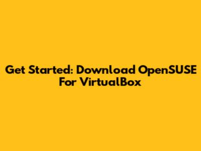 Get Started: Download OpenSUSE For VirtualBox