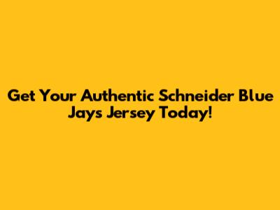 Get Your Authentic Schneider Blue Jays Jersey Today!