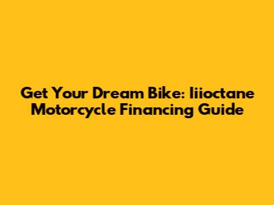 Get Your Dream Bike: Iiioctane Motorcycle Financing Guide