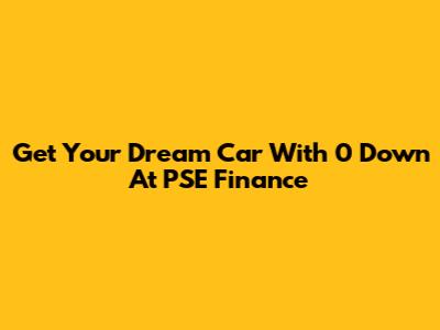 Get Your Dream Car With 0 Down At PSE Finance