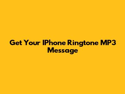 Get Your IPhone Ringtone MP3 Message