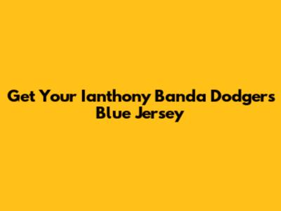 Get Your Ianthony Banda Dodgers Blue Jersey
