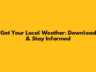 Get Your Local Weather: Download & Stay Informed