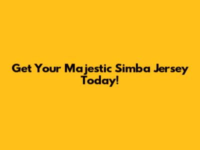 Get Your Majestic Simba Jersey Today!