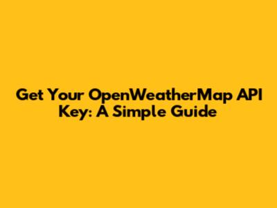 Get Your OpenWeatherMap API Key: A Simple Guide