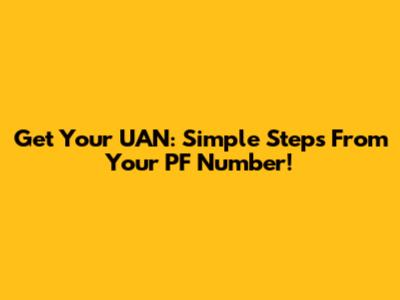 Get Your UAN: Simple Steps From Your PF Number!