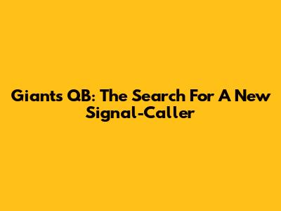 Giants QB: The Search For A New Signal-Caller