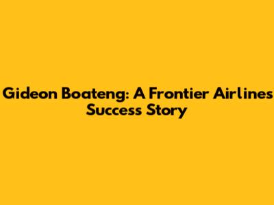 Gideon Boateng: A Frontier Airlines Success Story