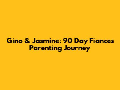 Gino & Jasmine: 90 Day Fiance's Parenting Journey