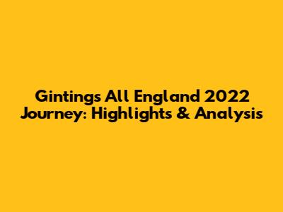 Ginting's All England 2022 Journey: Highlights & Analysis