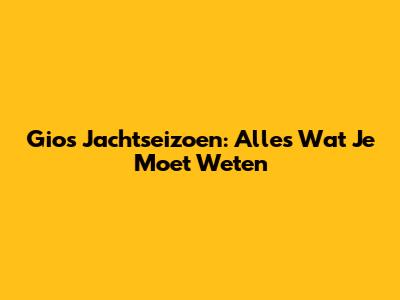 Gio's Jachtseizoen: Alles Wat Je Moet Weten
