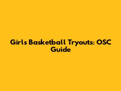 Girls Basketball Tryouts: OSC Guide