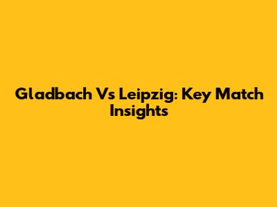 Gladbach Vs Leipzig: Key Match Insights