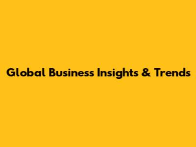 Global Business Insights & Trends