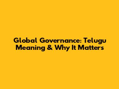Global Governance: Telugu Meaning & Why It Matters