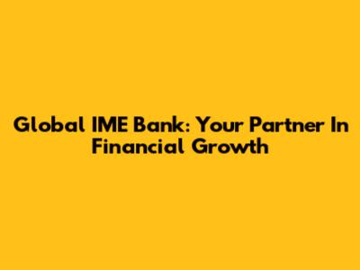 Global IME Bank: Your Partner In Financial Growth