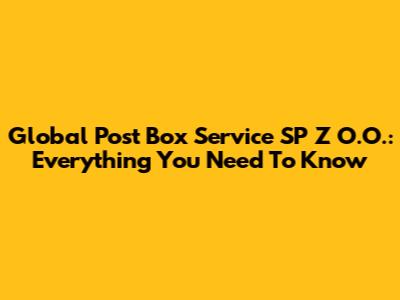 Global Post Box Service SP Z O.O.: Everything You Need To Know