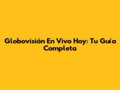 Globovisión En Vivo Hoy: Tu Guía Completa