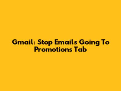 Gmail: Stop Emails Going To Promotions Tab