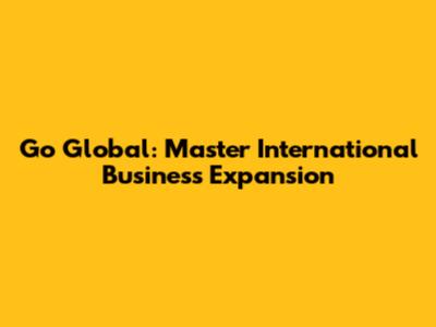 Go Global: Master International Business Expansion
